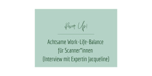 Beitragsbild des Blogbeitrags Achtsame Work-Life-Balance für Scanner*innen (Interview mit Expertin Jacqueline) 