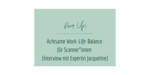 Beitragsbild des Blogbeitrags Achtsame Work-Life-Balance für Scanner*innen (Interview mit Expertin Jacqueline)