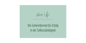Beitragsbild des Blogbeitrags Die Geheimformel für Erfolg in der Selbstständigkeit