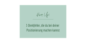 Beitragsbild des Blogbeitrags 3 Denkfehler, die du bei deiner Positionierung machen kannst