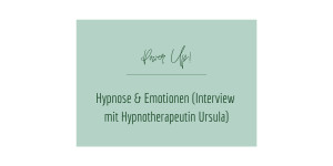 Beitragsbild des Blogbeitrags Hypnose & Emotionen (Interview mit Hypnotherapeutin Ursula)