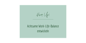 Beitragsbild des Blogbeitrags Achtsame Work-Life-Balance entwickeln