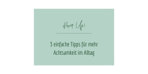 Beitragsbild des Blogbeitrags 3 einfache Tipps für mehr Achtsamkeit im Alltag