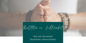 Beitragsbild des Blogbeitrags Unterschiede von Meditation und Achtsamkeit 