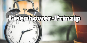 Beitragsbild des Blogbeitrags Zeitmanagement: Das Eisenhower-Prinzip [inkl. Vorlage] 