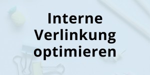 Beitragsbild des Blogbeitrags Interne Verlinkung Schritt-für-Schritt optimieren 