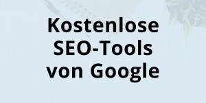 Beitragsbild des Blogbeitrags 7 kostenlose Google Tools für deine Website
