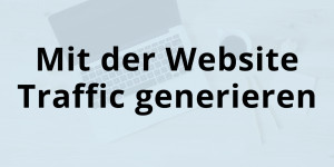 Beitragsbild des Blogbeitrags Website Traffic generieren – So machst du es in 2021 