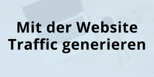Beitragsbild des Blogbeitrags Website Traffic generieren – So machst du es in 2021