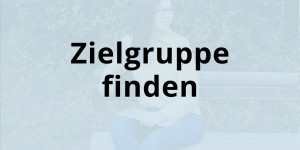 Beitragsbild des Blogbeitrags Zielgruppe finden: So definierst du in 3 Schritten deine Wunschkunden