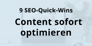 Beitragsbild des Blogbeitrags SEO-Quick-Wins: 9 Tipps, wie du Content sofort optimierst