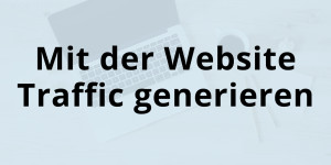 Beitragsbild des Blogbeitrags Website Traffic generieren – So machst du es in 2022 