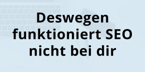 Beitragsbild des Blogbeitrags 3 Gründe, warum SEO nicht funktioniert 