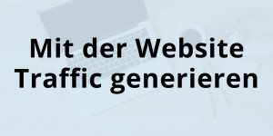 Beitragsbild des Blogbeitrags Website Traffic generieren – So machst du es in 2023 