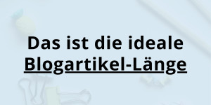Beitragsbild des Blogbeitrags Wie lang sollte ein Blogartikel sein? – Das ist die ideale Länge 
