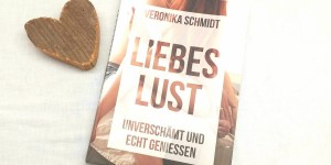 Beitragsbild des Blogbeitrags Buchvorstellung: Liebeslust- Unverschämt und echt genießen 