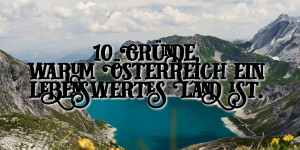 Beitragsbild des Blogbeitrags 10 Gründe, warum Österreich ein lebenswertes Land ist. 