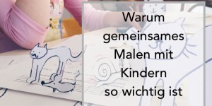 Beitragsbild des Blogbeitrags Warum gemeinsames Malen mit Kindern so wichtig ist | + 3 kreative Ideen 