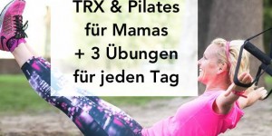 Beitragsbild des Blogbeitrags Warum TRX & Pilates das perfekte Training für Mütter ist | + 3 Übungen für jeden Tag