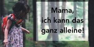 Beitragsbild des Blogbeitrags Mama, ich kann das ganz alleine!| So kannst du deinem Kind mehr Selbstbewusstsein schenken