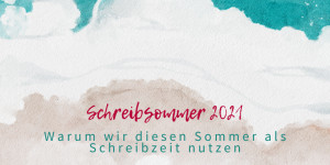 Beitragsbild des Blogbeitrags Schreibsommer 2021 – Warum wir diesen Sommer als Schreibzeit nutzen 