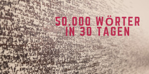 Beitragsbild des Blogbeitrags 50.000 Wörter in 30 Tagen – Meine 9 Tipps für deinen Erfolg beim NaNoWriMo 
