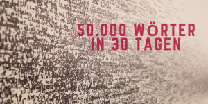 Beitragsbild des Blogbeitrags 50.000 Wörter in 30 Tagen – Meine 9 Tipps für deinen Erfolg beim NaNoWriMo