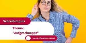 Beitragsbild des Blogbeitrags Schreibimpuls – Aufgeschnappt 