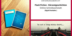 Beitragsbild des Blogbeitrags Erfahrungsbericht: Online-Schreibwerkstatt “Flash Fiction – Kürzestgeschichten” (Sigrid Varduhn)