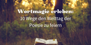 Beitragsbild des Blogbeitrags Wortmagie erleben: 10 Wege den Welttag der Poesie zu feiern 