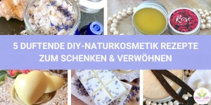 Beitragsbild des Blogbeitrags DIE 5 SCHÖNSTEN DIY-NATURKOSMETIK PROJEKTE ZUM SCHENKEN UND VERWÖHNEN