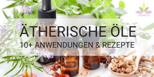 Beitragsbild des Blogbeitrags ÄTHERISCHE ÖLE: ANWENDUNGEN UND REZEPTE FÜR ANFÄNGER