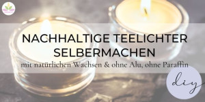 Beitragsbild des Blogbeitrags ANLEITUNG: NACHHALTIGE TEELICHTER SELBERMACHEN – OHNE ALU, OHNE PARAFFIN 