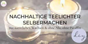 Beitragsbild des Blogbeitrags ANLEITUNG: NACHHALTIGE TEELICHTER SELBERMACHEN – OHNE ALU, OHNE PARAFFIN