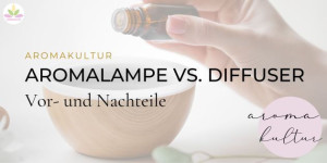 Beitragsbild des Blogbeitrags AROMALAMPE ODER AROMADIFFUSER: WAS IST BESSER?