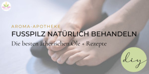 Beitragsbild des Blogbeitrags FUSSPILZ NATÜRLICH BEHANDELN: DIE BESTEN ÄTHERISCHEN ÖLE + REZEPTE