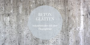 Beitragsbild des Blogbeitrags Beton glätten mit dem Flügelglätter 