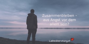 Beitragsbild des Blogbeitrags Zusammenbleiben – aus Angst vorm allein sein?