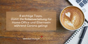 Beitragsbild des Blogbeitrags 8 wichtige Tipps, damit die neue Rollenverteilung für Homeoffice und Elternsein während Corona gelingt