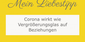 Beitragsbild des Blogbeitrags Corona wirkt wie Vergrößerungsglas auf Beziehungen