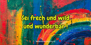 Beitragsbild des Blogbeitrags Sei frech und wild und wunderbar!