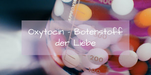Beitragsbild des Blogbeitrags Oxytocin – wunderbarer Botenstoff der Liebe