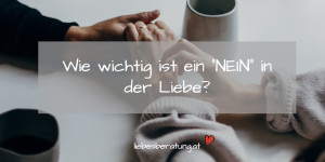 Beitragsbild des Blogbeitrags Wie wichtig ist ein NEIN in der Liebe?