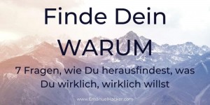 Beitragsbild des Blogbeitrags Finde Dein Warum – 7 Fragen, wie Du herausfindest, was Du wirklich, wirklich willst