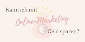 Beitragsbild des Blogbeitrags Kann ich mit Online-Marketing Geld sparen? 