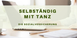 Beitragsbild des Blogbeitrags Die Sozialversicherung – Selbständig mit Tanz
