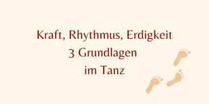 Beitragsbild des Blogbeitrags Kraft, Rhythmus, Erdigkeit – 3 Grundlagen im Tanz 