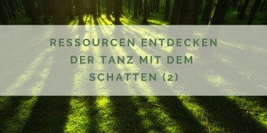 Beitragsbild des Blogbeitrags Ressourcen entdecken – der Tanz mit dem Schatten (2) 