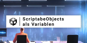 Beitragsbild des Blogbeitrags ScriptableObjects Variablen in Unity 