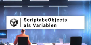 Beitragsbild des Blogbeitrags ScriptableObjects Variablen in Unity
